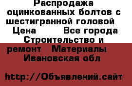 Распродажа оцинкованных болтов с шестигранной головой. › Цена ­ 70 - Все города Строительство и ремонт » Материалы   . Ивановская обл.